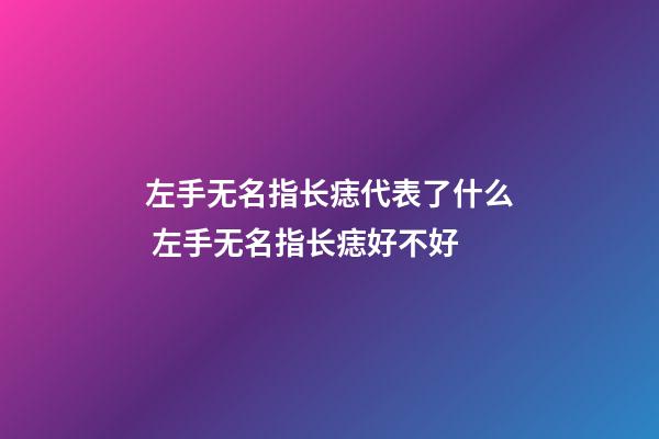 左手无名指长痣代表了什么 左手无名指长痣好不好